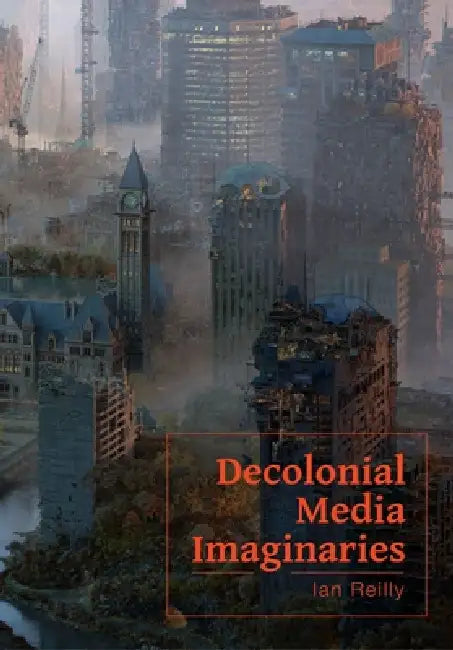 Decolonial Media Imaginaries by Ian Reilly