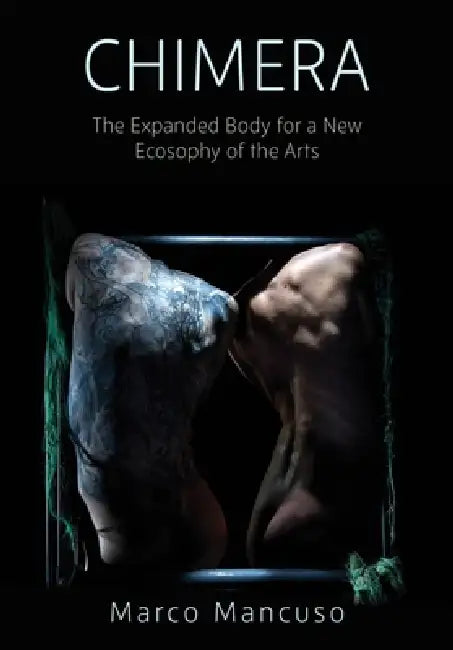 Chimera: The Expanded Body for a New Ecosophy of the Arts by Marco Mancuso