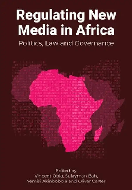 Regulating New Media in Africa: Politics, Law and Governance by Vincent Obia, Sulayman Bah, Yemisi Akinbobola