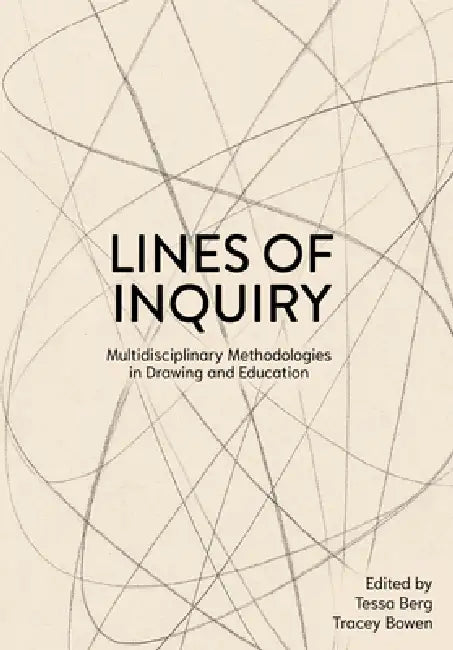Lines of Inquiry: Multidisciplinary Methodologies in Drawing and Education by Tessa Berg, Tracey Bowen