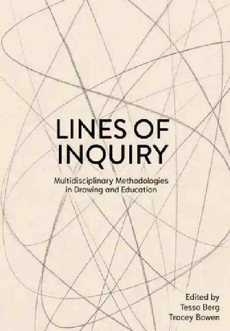 Lines of Inquiry: Multidisciplinary Methodologies in Drawing and Education by Tessa Berg, Tracey Bowen