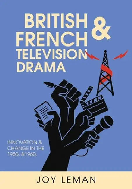 British and French Television Drama: Innovation and Change in the 1950s and 1960s by Joy Leman