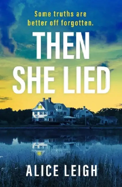 Then She Lied: A twisty amnesia thriller set in Long Island by Alice Leigh