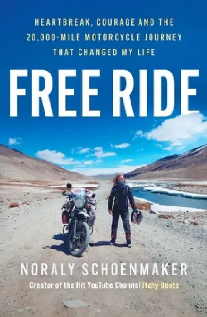 Free Ride: Heartbreak, Courage, and the 20,000-Mile Motorcycle Journey that Changed My Life by Noraly Schoenmaker
