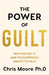 The Power of Guilt: Why We Feel It and Its Surprising Power to Heal by Chris Moore