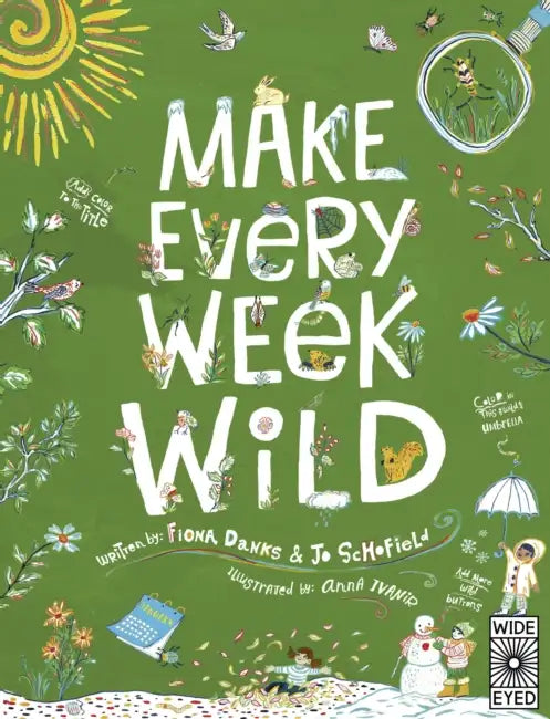 Make Every Week Wild: 52 Creative Activities for Outdoor Adventures by Fiona Danks, Jo Schofield, Anna Ivanir