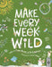 Make Every Week Wild: 52 Creative Activities for Outdoor Adventures by Fiona Danks, Jo Schofield, Anna Ivanir