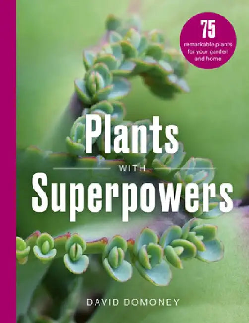 Plants with Superpowers: 75 Remarkable Plants for Your Garden and Home by David Domoney