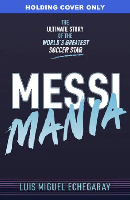 Messi Mania: The Ultimate Story of the World's Greatest Soccer Star by Luis Miguel Echegaray