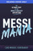 Messi Mania: The Ultimate Story of the World's Greatest Soccer Star by Luis Miguel Echegaray