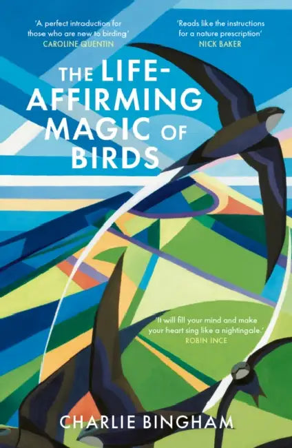 The Life-Affirming Magic of Birds: and the extraordinary things they can teach us by Charlie Bingham