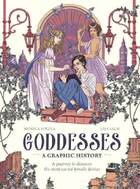 Goddesses: A Graphic History: A Journey to Discover the Most Sacred Female Deities by Foggia, Monica