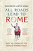 All Roads Lead to Rome: Why we think of the Roman Empire daily by Rhiannon Garth Jones