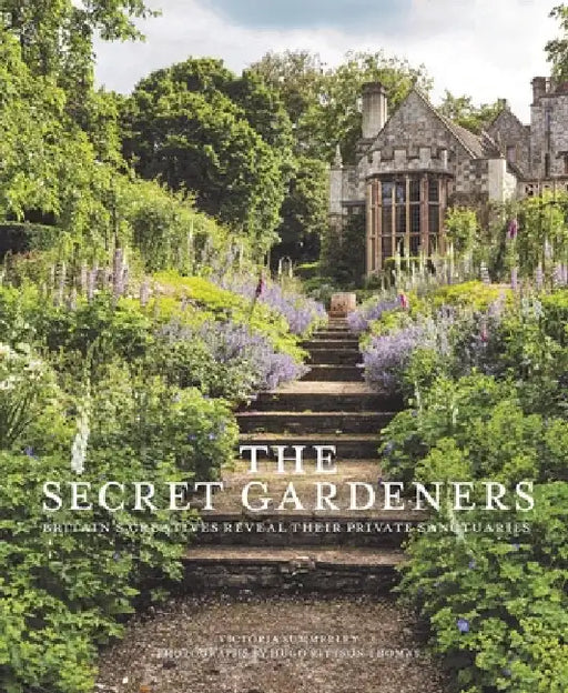 The Secret Gardeners (Updated Edition): Britain's Creatives Reveal Their Private Sanctuaries by Summerley, Victoria