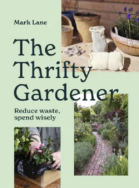 The Thrifty Gardener: Reduce Waste, Spend Wisely by Mark Lane