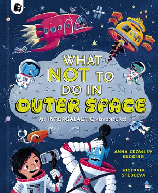 What NOT To Do In Outer Space: An Intergalactic Adventure! by Anna Crowley Redding