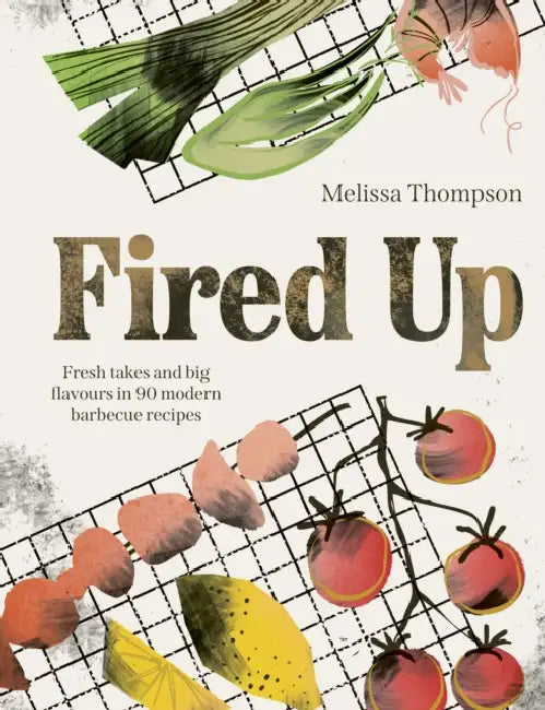 Fired Up: Fresh takes and big flavours in 90 modern barbecue recipes by Melissa Thompson