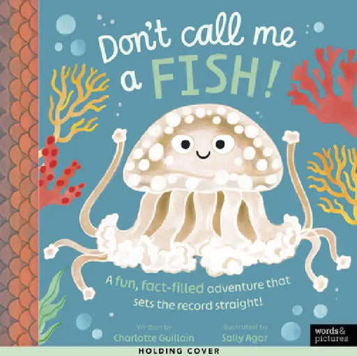 Don't Call Me a Fish!: A Fun, Fact-Filled Adventure That Sets the Record Straight! by Charlotte Guillain, Sally Agar