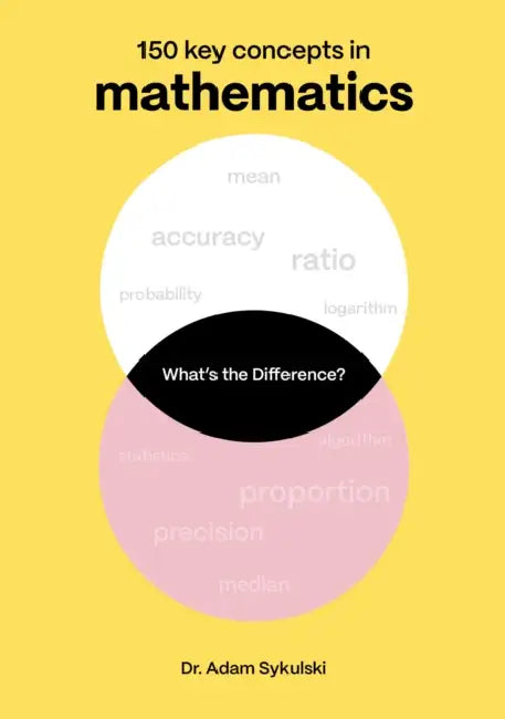 What's the Difference? Mathematics: 150 Key Concepts in Mathematics by Adam Sykulski