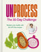 Unprocess: The 30-Day Challenge: Reclaim Your Health with 90 Upf-Free Recipes by Jason Adetola Mackson