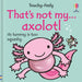 That's not my axolotl... by Emily Bone