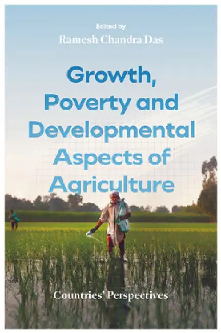 Growth, Poverty and Developmental Aspects of Agriculture: Countries' Perspectives by Ramesh Chandra Das