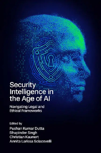 Security Intelligence in the Age of AI: Navigating Legal and Ethical Frameworks by Pushan Kumar Dutta