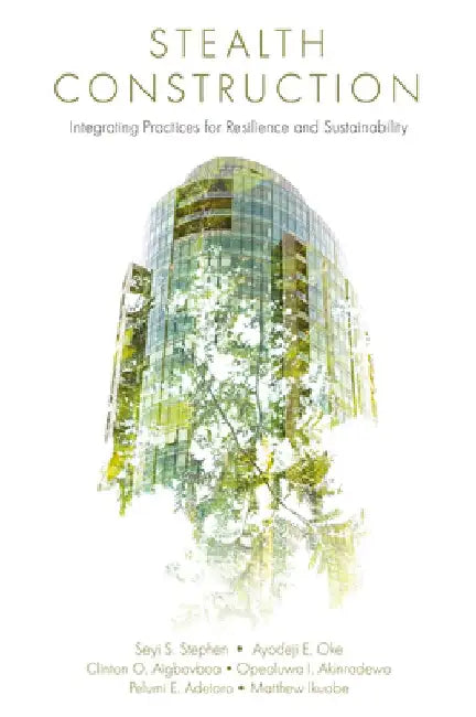Stealth Construction: Integrating Practices for Resilience and Sustainability by Seyi S. Stephen