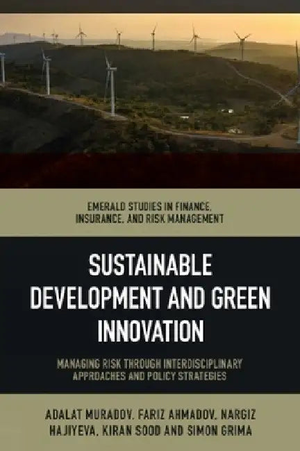 Sustainable Development and Green Innovation: Managing Risk Through Interdisciplinary Approaches and Policy Strategies by Adalat Muradov