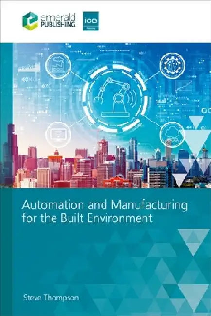 Automation and Manufacturing for the Built Environment by Steve Thompson