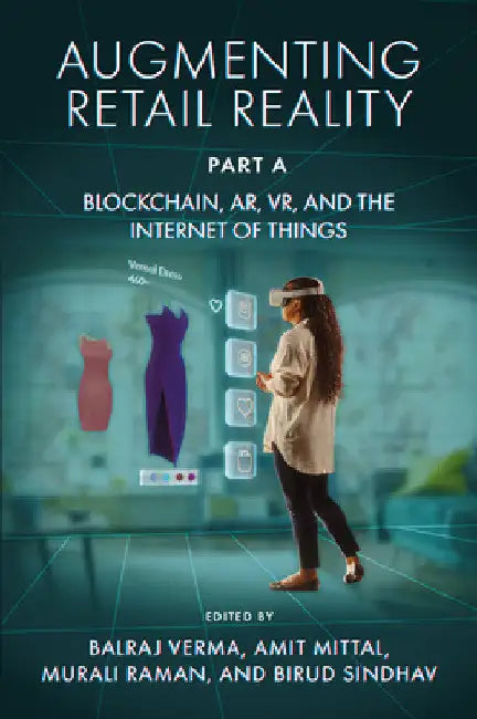 Augmenting Retail Reality, Part a: Blockchain, Ar, Vr, and the Internet of Things by Balraj Verma