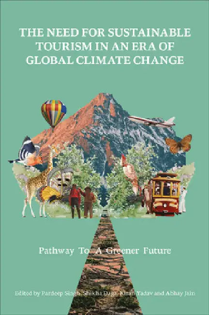 The Need for Sustainable Tourism in an Era of Global Climate Change: Pathway to a Greener Future by Pardeep Singh