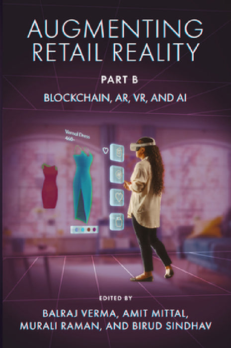 Augmenting Retail Reality, Part B: Blockchain, Ar, Vr, and AI by Balraj Verma, Amit Mittal, Murali Raman
