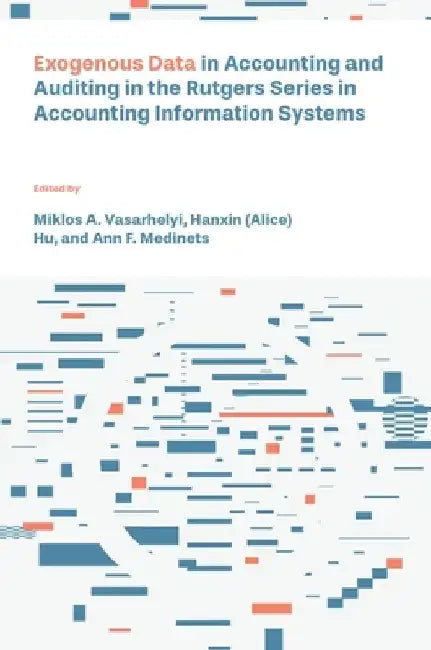 Exogenous Data in Accounting and Auditing in the Rutgers Series in Accounting Information Systems by Miklos A. Vasarhelyi