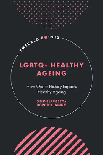 LGBTQ+ Healthy Ageing: How Queer History Impacts Healthy Ageing by Simon James Fox
