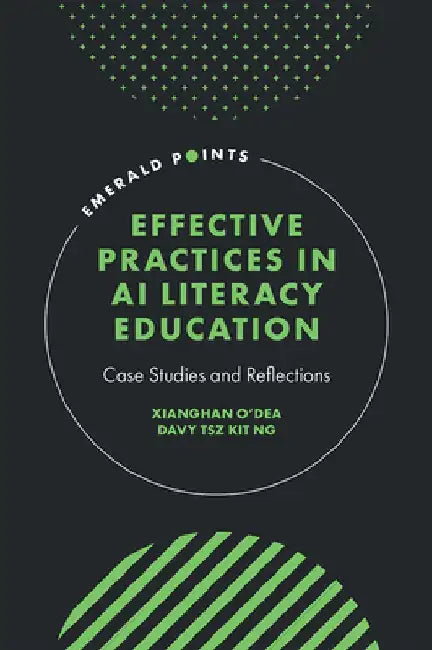 Effective Practices in AI Literacy Education: Case Studies and Reflections by Xianghan O'Dea