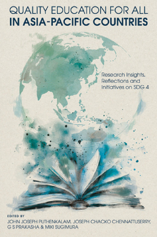 Quality Education for All in Asia-Pacific Countries: Research Insights, Reflections and Initiatives on Sdg 4 by John Joseph Puthenkalam, Joseph Chacko Chennattuserry, G. S. Prakasha