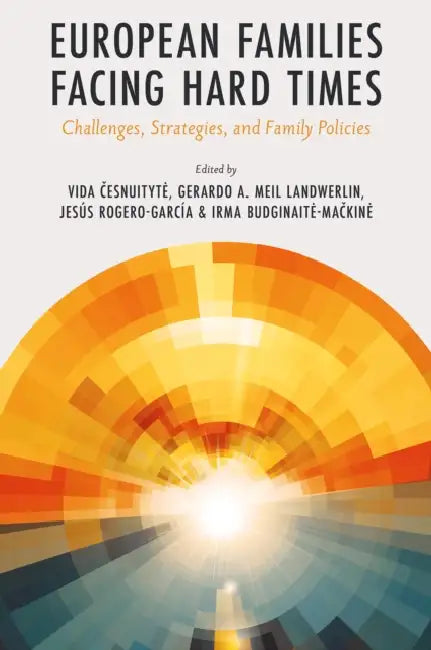European Families Facing Hard Times: Challenges, Strategies, and Family Policies by Vida Česnuityte, Gerardo A. Meil Landwerlin, Jesús Rogero-García