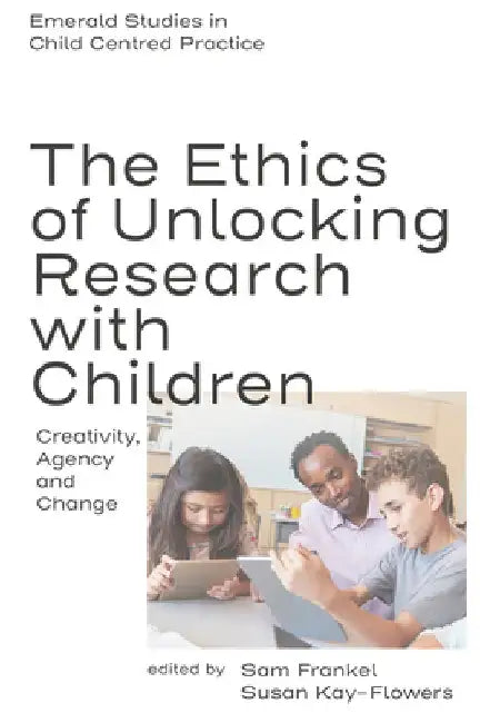 The Ethics of Unlocking Research with Children: Creativity, Agency and Change by Sam Frankel
