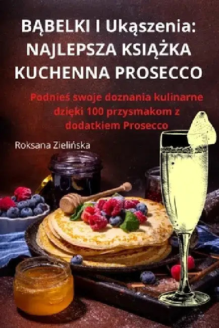 BĄBELKI I Ukąszenia: Najlepsza KsiĄŻka Kuchenna Prosecco by Roksana Zielińska