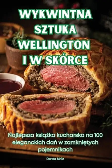 Wykwintna Sztuka Wellington I W Skórce by Dorota Mróz