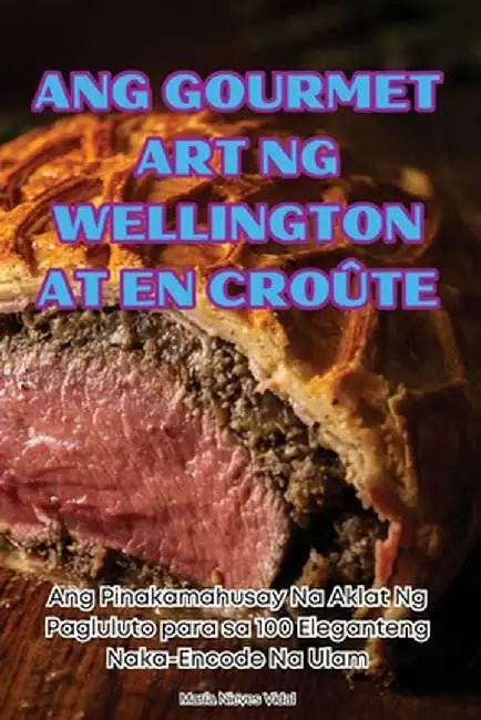 Ang Gourmet Art Ng Wellington at En Croûte by María Nieves Vidal