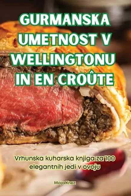 Gurmanska Umetnost V Wellingtonu in En Croûte by Maja Knez