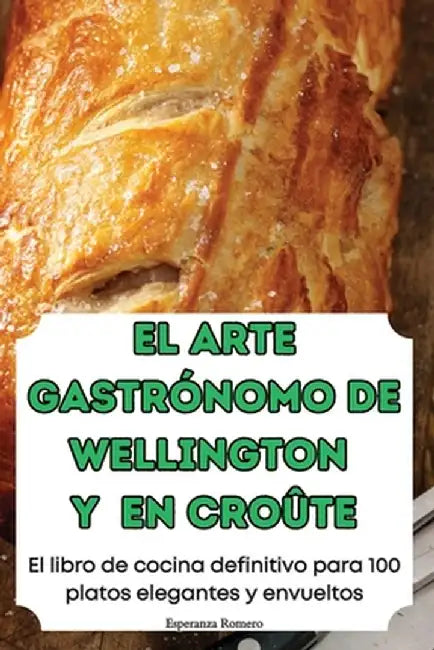 El Arte Gastrónomo de Wellington Y En Croûte by Esperanza Romero