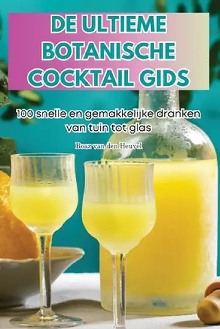 de Ultieme Botanische Cocktail Gids by Boaz Van Den Heuvel
