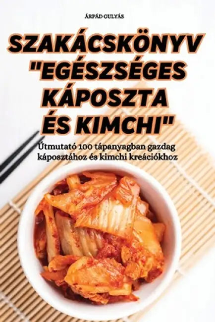 Szakácskönyv "Egészséges Káposzta És Kimchi" by Árpád Gulyás