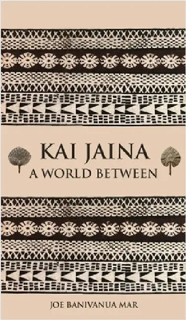 Kai Jaina: A World Between by Banivanua Mar, Joe