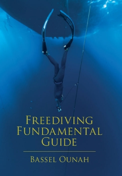 Freediving Fundamental Guide: The Freediver' s Ultimate Handbook: Your Essential Guide from Beginner to Pro by Bassel Ounah
