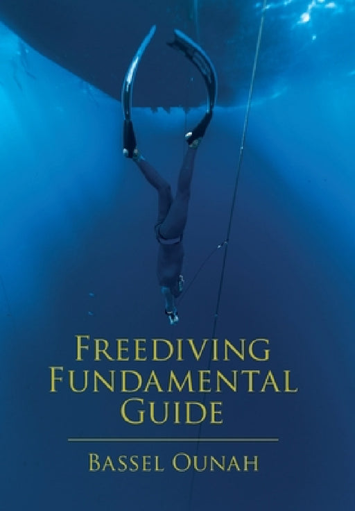 Freediving Fundamental Guide: The Freediver' s Ultimate Handbook: Your Essential Guide from Beginner to Pro by Bassel Ounah