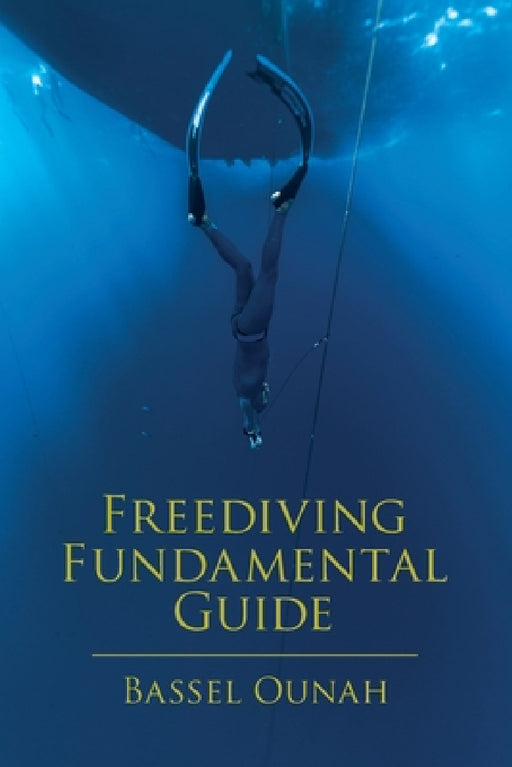 Freediving Fundamental Guide: The Freediver' s Ultimate Handbook: Your Essential Guide from Beginner to Pro by Bassel Ounah